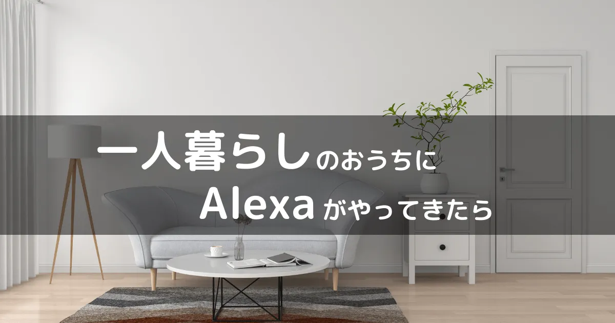 アレクサは話し相手になる？一人暮らしで寂しい時に役立つ使い方