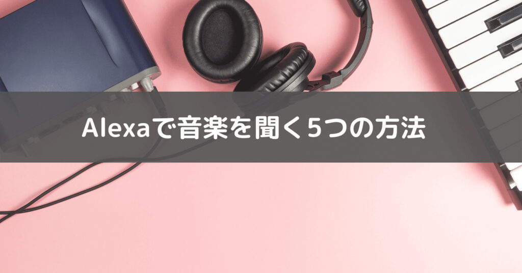 Alexaで音楽を聞く5つの方法