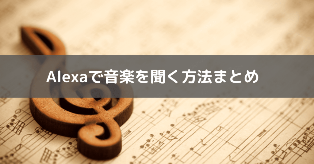 Alexaで音楽を聞く方法のまとめ