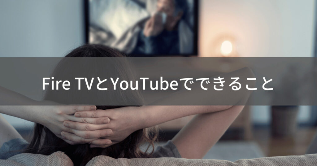 Fire TVとYouTubeの新しい楽しみ方