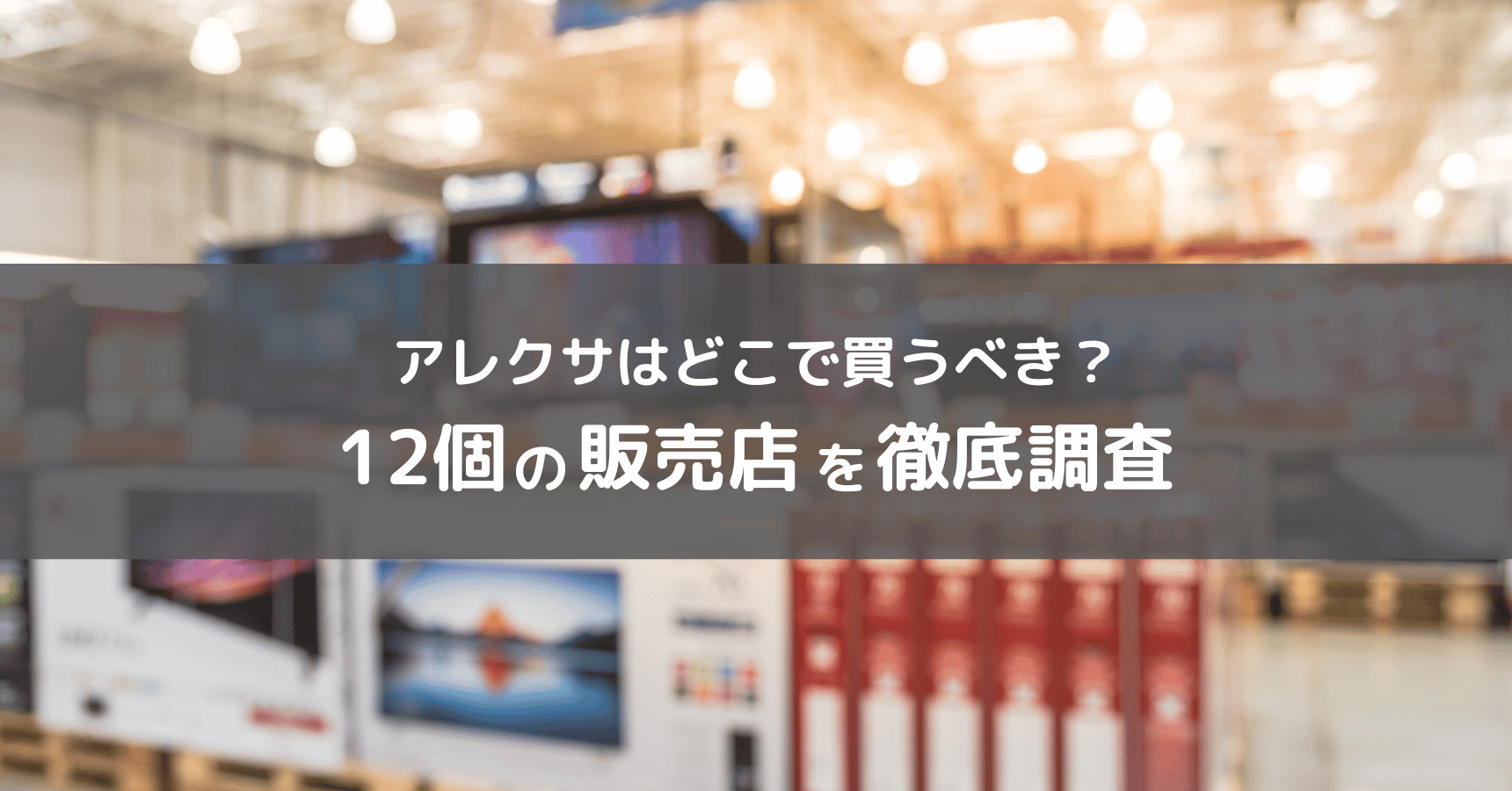 アレクサはどこで買える？12個の販売店を徹底比較！安くお得に買うなら家電量販店よりネットがおすすめ